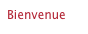 Bienvenue